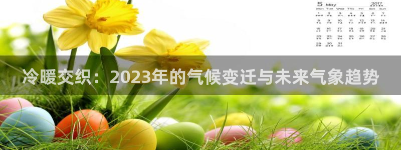 蓝图娱乐登录：冷暖交织：2023年的气候变迁与未来气象趋势