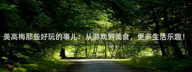 蓝图娱乐体育3：美高梅那些好玩的事儿：从游戏到美食，更多生活乐趣！