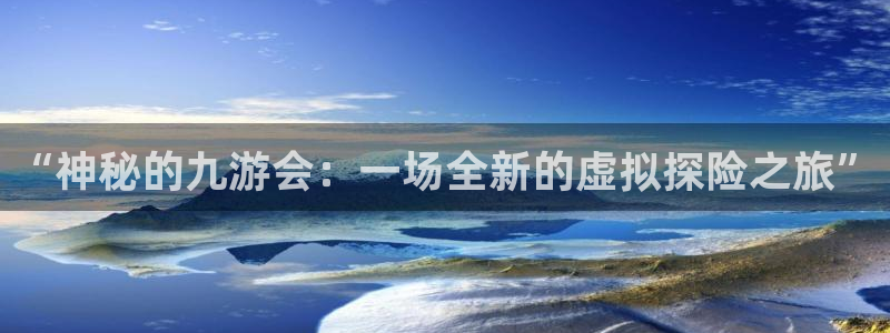 蓝图娱乐平台登录入口：“神秘的九游会：一场全新的虚拟探险之旅”
