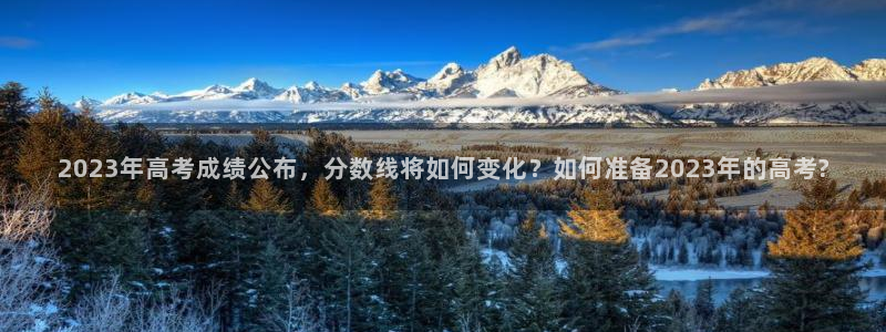 蓝图娱乐体育论坛：2023年高考成绩公布，分数线将如何变化？如何准备2023年的