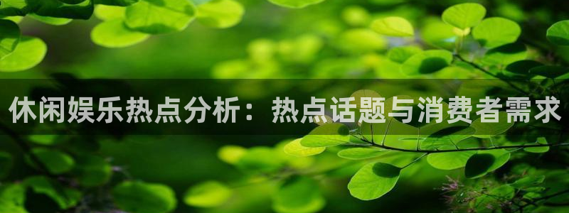 蓝图娱乐2体育：休闲娱乐热点分析：热点话题与消费者需求