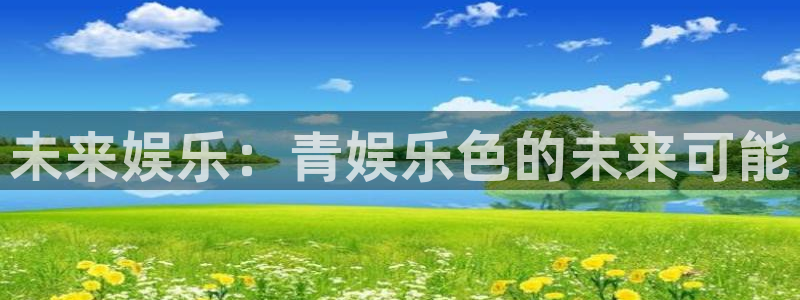 蓝图娱乐游戏：未来娱乐：青娱乐色的未来可能