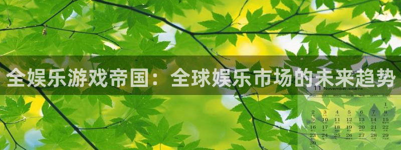 蓝图娱乐注册网页版：全娱乐游戏帝国：全球娱乐市场的未来趋势